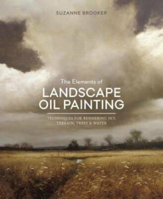 The Elements of Landscape Oil Painting: Techniques for Rendering Sky, Ter - GOOD
