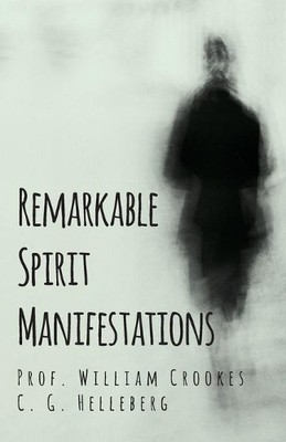 Prof William Crookes C G Helleber Remarkable Spirit Manifestation (Taschenbuch)