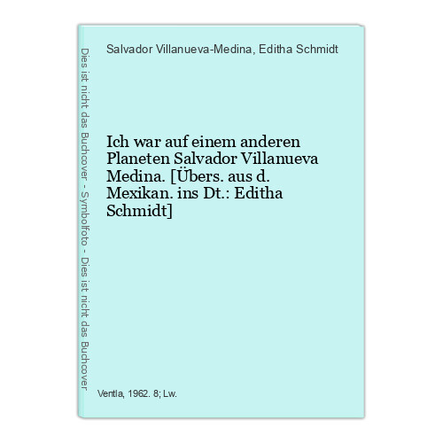 Ich war auf einem anderen Planeten Salvador Villanueva Medina. [Übers. aus 42873 - Villanueva-Medina, Salvador und Editha Schmidt