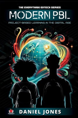 Modern PBL: Project-Based Learning in the Digital Age by Daniel Jones