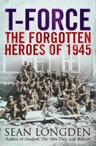 T-Force: The Forgotten Heroes of 1945 by Sean Longden [Paperback]
