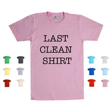 Last Clean Shirt  laundry honest truth funny relatable wardrobe Unisex T Shirt