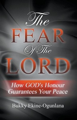 The Fear of the Lord: How God's Honour Guarantees Your Peace by Bukky Ekine-Ogun