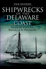 Shipwrecks of the Delaware Coast:: Tales of Pirates, Squalls and Treasure by Pam