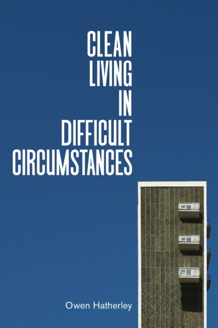 Clean Living Under Difficult Circumstances by Owen Hatherley - - Image 4