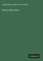 Julius Wilhelm Albert Von Eckardt | Berlin, Wien, Rom | Buch | Deutsch (2025)