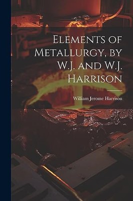 Harrison - Elemente der Metallurgie von W.J. und W.J. Harrison - Neu Pap - J555z