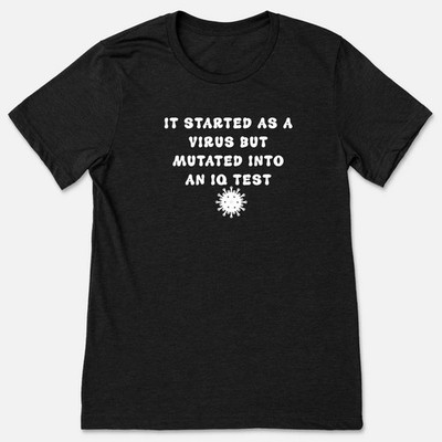 IT STARTED AS A VIRUS BUT MUTATED INTO AN IQ TEST T-Shirt Size S-4XL