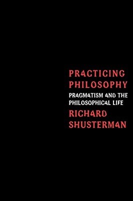 Practicing Philosophy: Pragmatism and the Philosophical Life By