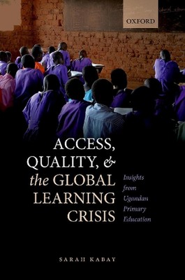 Access, Quality, and the Global Learning Crisis: Insights from Ugandan Primary E