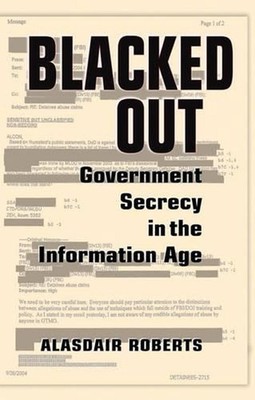 Blacked Out: Government Secrecy in the Information Age by Alasdair Roberts (Engl
