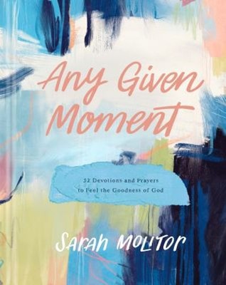 Any Given Moment : 52 Devotions and Prayers to Feel the Goodness