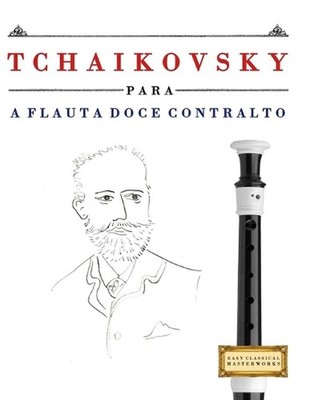 Tchaikovsky para a Flauta Doce Contralto: 10 pe?as f?ciles para a Flauta Doce Co