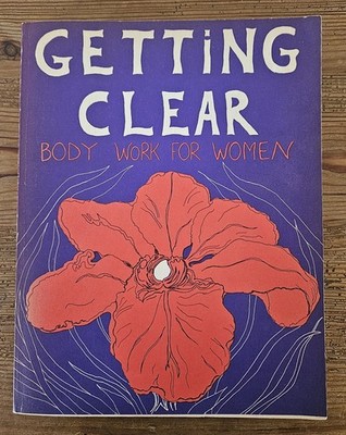 Getting Clear, Body Work For Women, Anne Kent Rush, 4th Ed. 1974