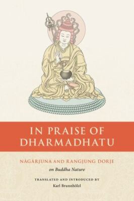 In Praise of Dharmadhatu : Nagarjuna and Rangjung Dorje on Buddha Nature, Pap...