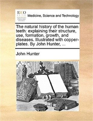 The natural history of the human teeth: explaining their structure, use, formati