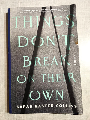 Things Don't Break on Their Own by Sarah Easter Collins (2024 Uncorrected Proofs