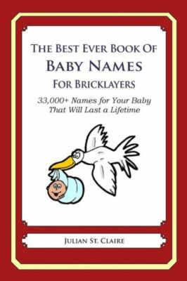The Best Ever Book Of Baby Names For Bricklayers: 33,000+ Names For Your Ba...