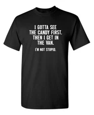 I Gotta See The Candy First. Then Sarcastic Humor Graphic Novelty Funny T Shirt