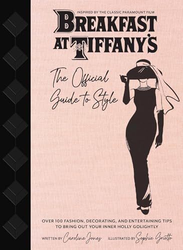 Breakfast at Tiffany's: The Official Guide to Style: Over 100 Fashion, Deco