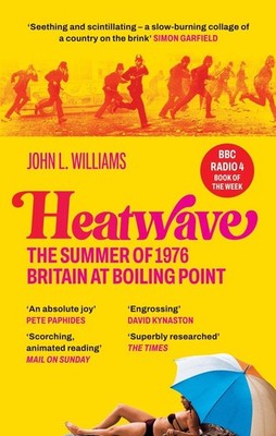Heatwave: The Summer of 1976 - Britain at Boiling Point. A BBC Radio 4 Book Of T