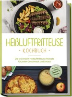 HeißLuftfritteuse Kochbuch: Die Leckersten HeißLuftfritteuse Rezepte FüR...