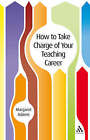 How to Take Charge of Your Teaching Career by Margaret Adams (Paperback, 2008)