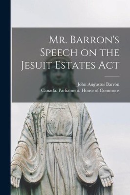 Mr. Barron's Speech on the Jesuit Estates Act [microform] [Paperback]