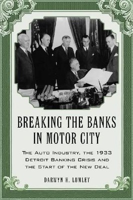 BREAKING THE BANKS IN MOTOR CITY: THE AUTO INDUSTRY, THE By Darwyn H. Lumley NEW