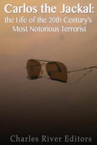 Carlos the Jackal: The Life of the 20th Century’s... - Charles River Editors