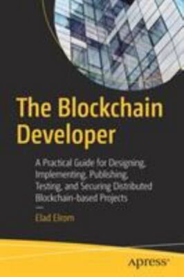 The Blockchain Developer: A Practical Guide for Designing, Implementing, Publish