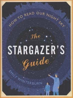 The Stargazer's Guide: How Lesen Our Night Sky Hardcover Emily