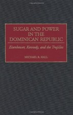 SUGAR AND POWER IN THE DOMINICAN REPUBLIC: EISENHOWER, By Michael R. Hall *VG+*