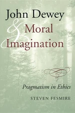 John Dewey and Moral Imagination: Pragmatism in Ethics by Fesmire