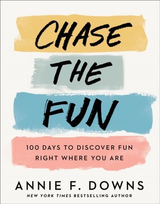 Chase the Fun   100 Days to Discover Fun Right Where You Are by Annie F. Downs