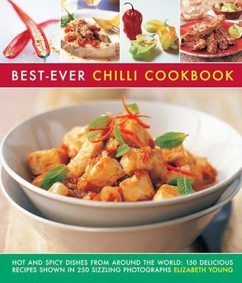 Best-Ever Chilli Cookbook: Hot and Spicy Dishes from Around the World: 150 Deli