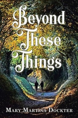 Beyond These Things by Mary Martina Dockter Paperback Book