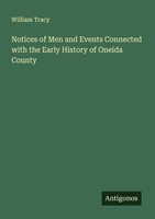 Notices Of Men And Events Connected With The Early History Of Oneida County Will