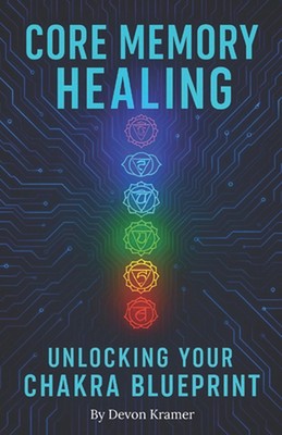 Core Memory Healing: Unlocking Your Chakra Blueprint by Devon Kramer ...