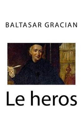 Le Heros, Paperback by Gracian, Baltasar; Courbeville, Joseph de; Edibooks, B...