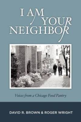 I Am Your Neighbor: Voices from a Chicago Food Pantry - Paperback - VERY GOOD