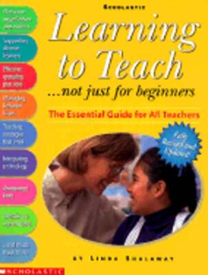 Learning to Teach: Not Just for Beginners: The Essential Guide for All Teachers