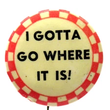 1930's I GOTTA GO WHERE IT IS! 1.25" celluloid pinback button risque humor fb