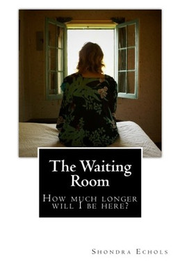 THE WAITING ROOM: HOW MUCH LONGER WILL I BE HERE By Shondra Echols **BRAND NEW**