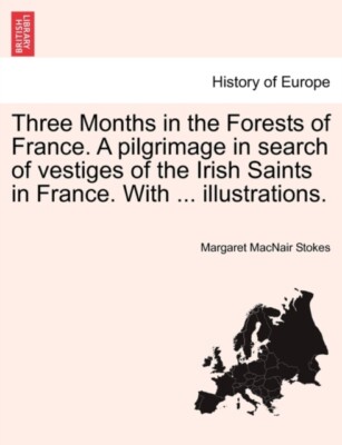 Stokes - Three Months in the Forests of France. A pilgrimage in search - X555z