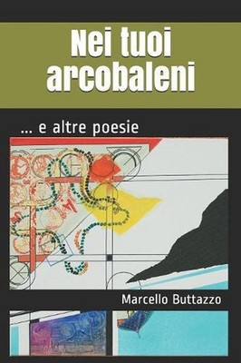 Nei tuoi arcobaleni: ... e altre poesie by Marcello Buttazzo (Italian) Paperback