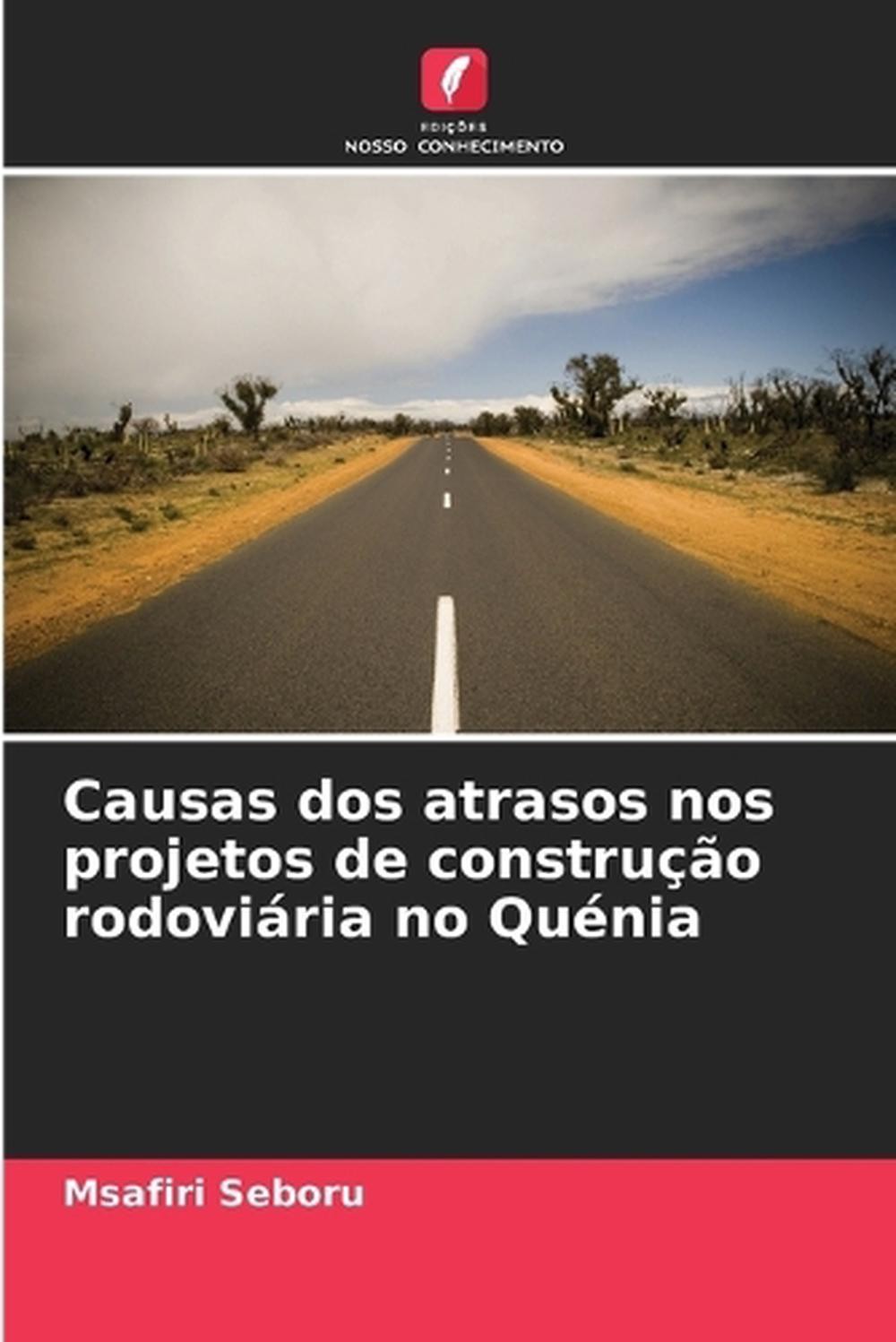 Causas dos atrasos nos projetos de construo rodoviria no Qunia by Msafiri Seboru