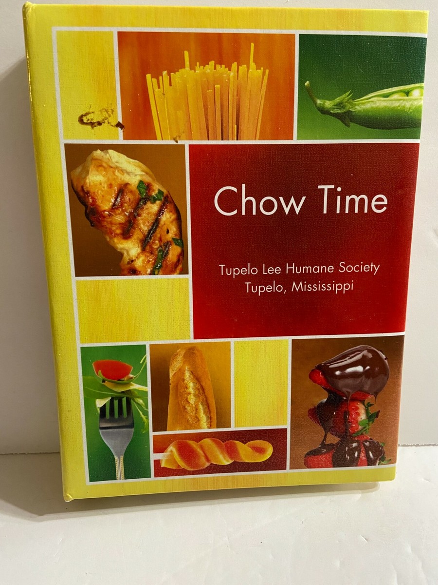 Chow Time A Collection of Recipes by Friends of Tupelo Lee Humane