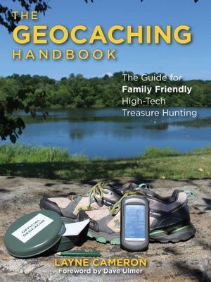 Geocaching Handbook : The Guide for Family-Friendly, High-Tech Treasure...