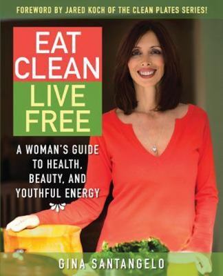 Eat Clean, Live Free: A Woman's Guide To Health, Beauty, and Youthful Energy, Sa